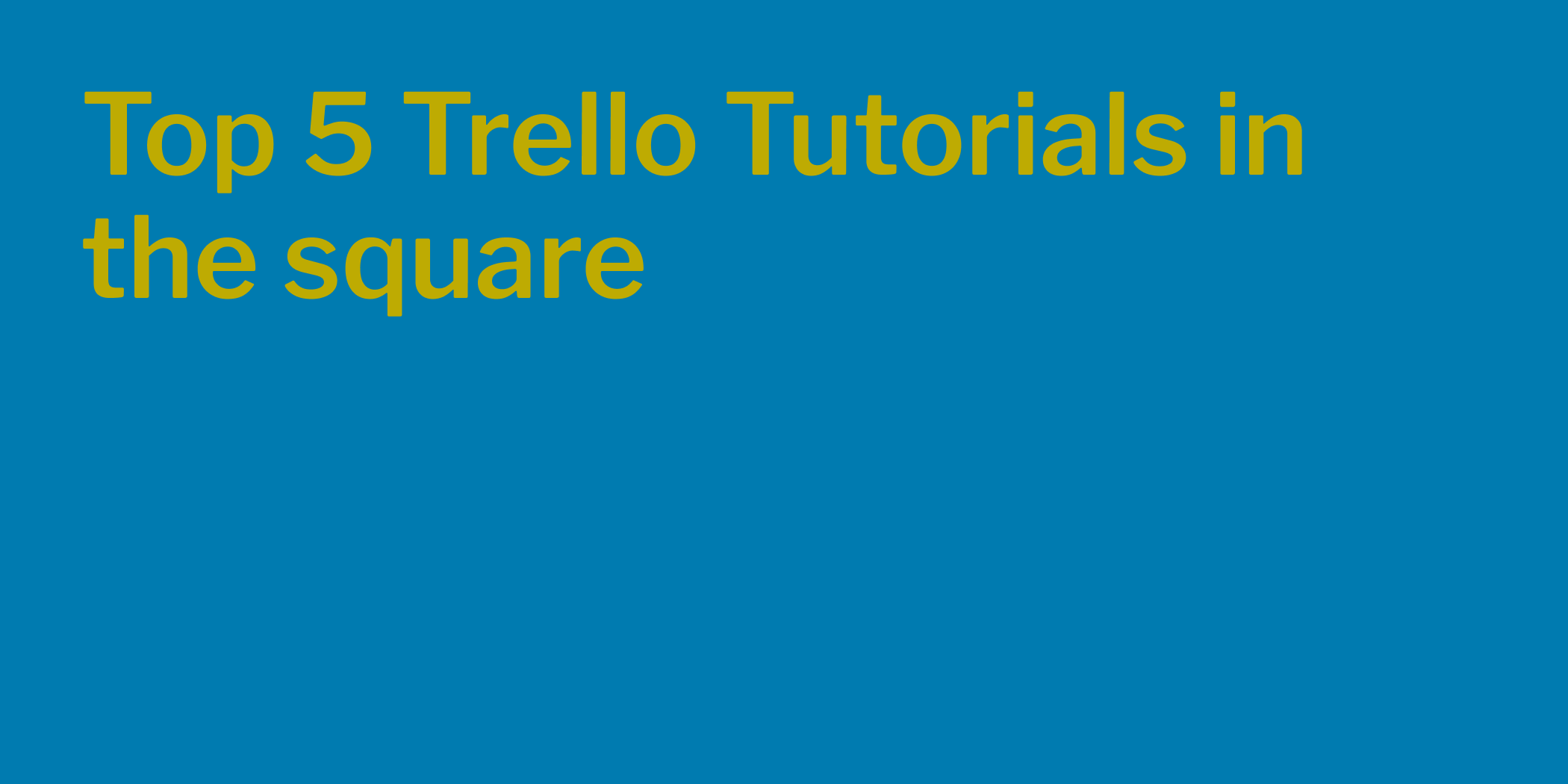 Top 5 Trello Tutorials in the square